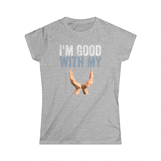I'm Good With My Hands Women's Softstyle T-Shirt