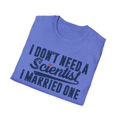 I Don't Need a Scientist, I Married One Men's Softstyle T-Shirt