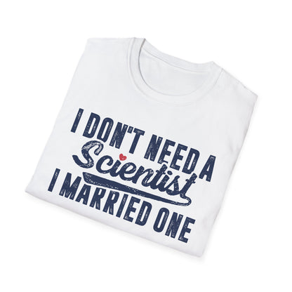I Don't Need a Scientist, I Married One Men's Softstyle T-Shirt