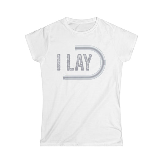 I Lay Pipe Women's Softstyle T-Shirt