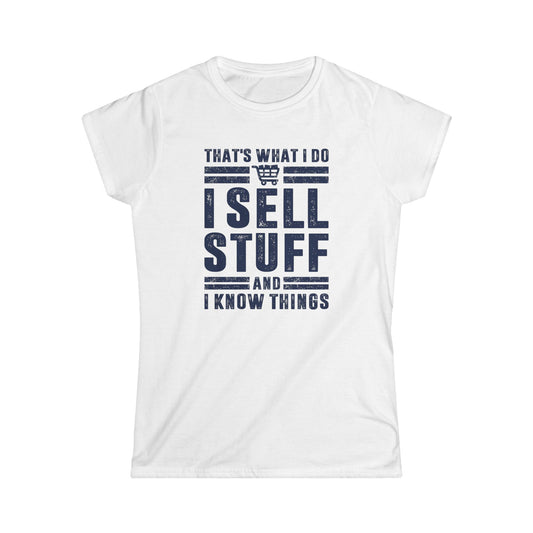That's What I Do I Sell Stuff and I Know Things Women's Softstyle T-Shirt