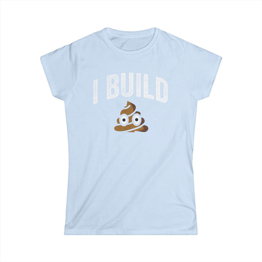 I Build Shit Women's Softstyle T-Shirt
