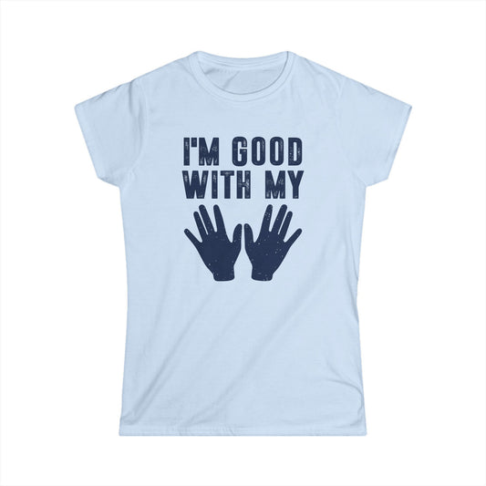 I'm Good with My Hands Women's Softstyle T-Shirt