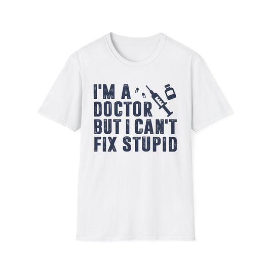 I'm a Doctor But I Can't Fix Stupid Men's  Softstyle T-Shirt