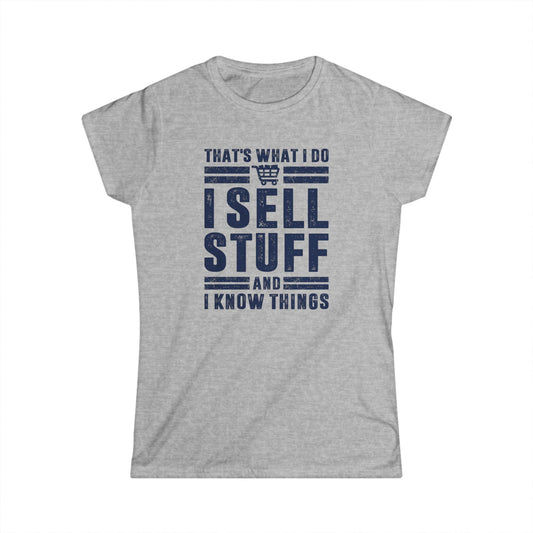 That's What I Do I Sell Stuff and I Know Things Women's Softstyle T-Shirt