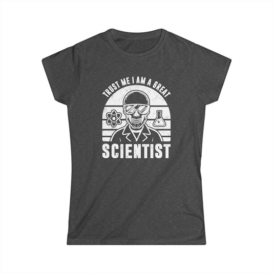 Trust Me, I am a Great Scientist Women's Softstyle T-Shirt