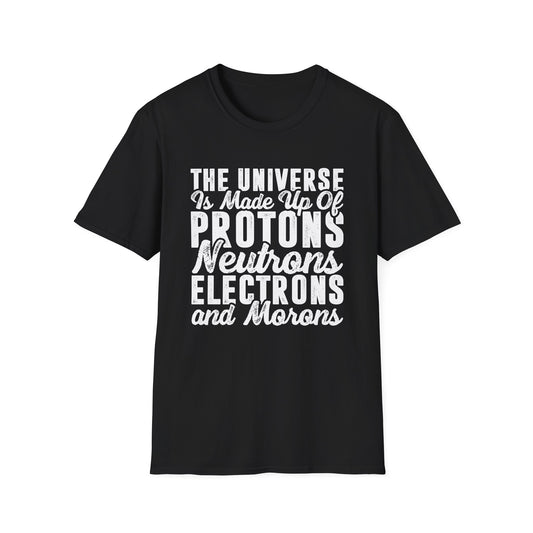 The Universe is Made Up of Protons, Neutrons, and Morons Men's  Softstyle T-Shirt