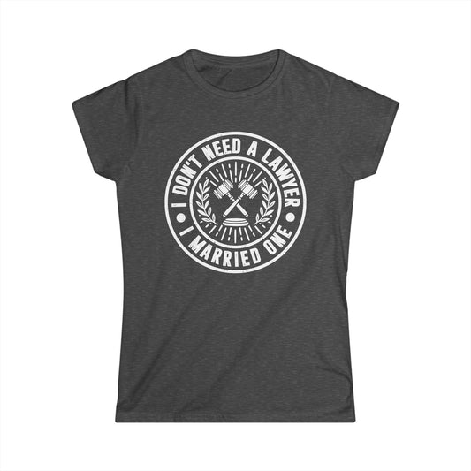 I Don't Need a Lawyer I Married One Women's Softstyle T-Shirt