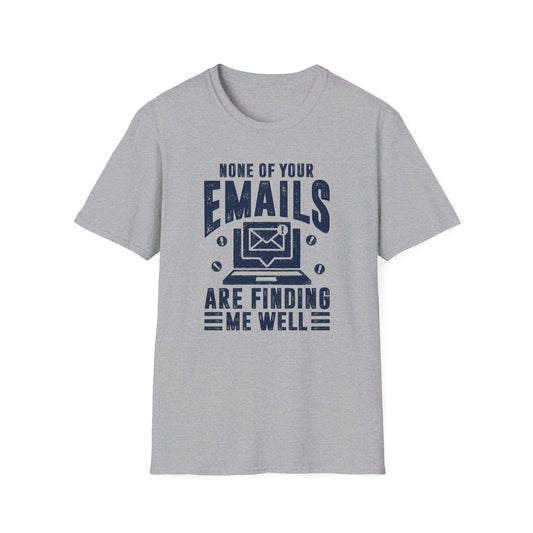 None Of Your Emails Are Finding Me Well Men's Softstyle T-Shirt