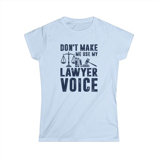 Don't Make Me Use My Lawyer Voice Women's Softstyle T-Shirt