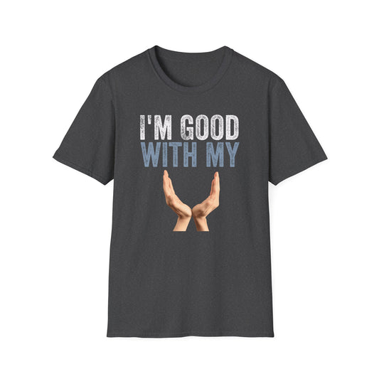 I'm Good With My Hands Men's Softstyle T-Shirt