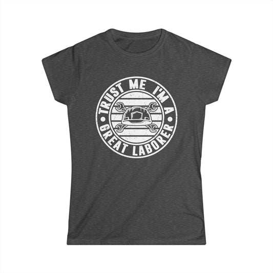 Trust Me I'm a Great Laborer Women's Softstyle T-Shirt