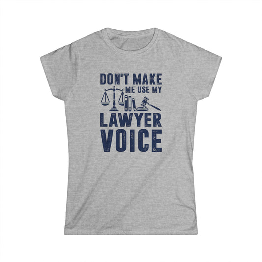 Don't Make Me Use My Lawyer Voice Women's Softstyle T-Shirt