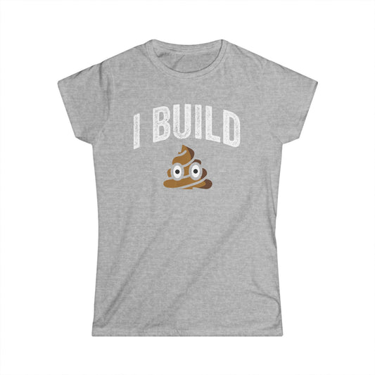 I Build Shit Women's Softstyle T-Shirt