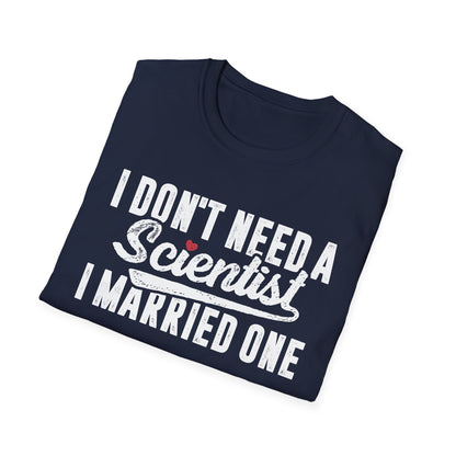 I Don't Need a Scientist, I Married One Men's Softstyle T-Shirt