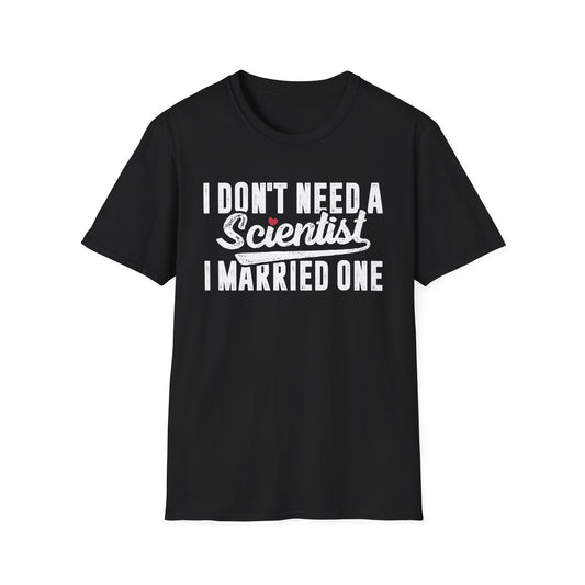 I Don't Need a Scientist, I Married One Men's Softstyle T-Shirt